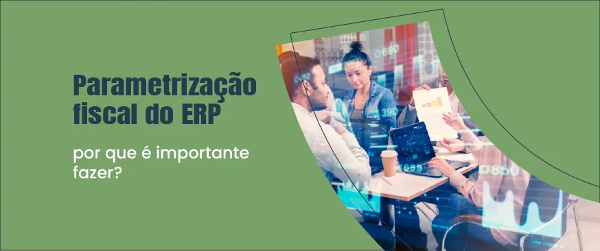 baner com o fundo verde com uma imagem a direita e com o titulo parametrização fiscal do ERP: por que é importante fazer